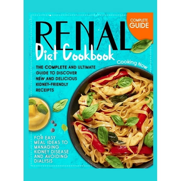Renal Diet Cookbook: The Complete and Ultimate Guide To Discover New and Delicious Kidney-Friendly Receipes for Easy Meal Ideas to Managing Kidney Disease and Avoiding Dialysis (Hardcover)