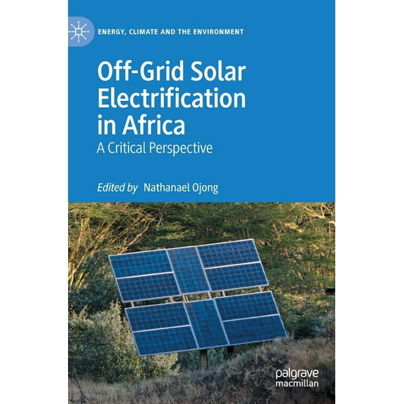 Energy, Climate and the Environment Off-Grid Solar Electrification in Africa: A Critical Perspective, (Hardcover)