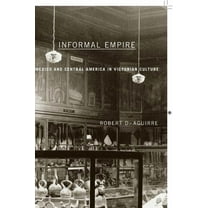 Informal Empire: Mexico and Central America in Victorian Culture, (Paperback)