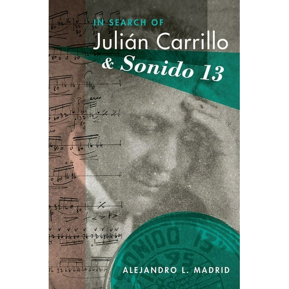 Currents in Latin American and Iberian M In Search of JuliÃ¡n Carrillo and Sonido 13, (Hardcover)