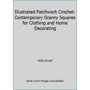 Illustrated Patchwork Crochet: Contemporary Granny Squares for Clothing and Home Decorating [Hardcover - Used]