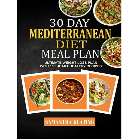 30 Day Mediterranean Diet Meal Plan: Ultimate Weight Loss Plan With 100 Heart Healthy Recipes - (Best Heart Healthy Diet Plan)