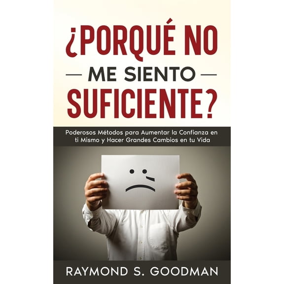 ¿Porqué No Me Siento Suficiente?: Poderosos Métodos para Aumentar la Confianza en ti Mismo y Hacer Grandes Cambios en tu, (Paperback)