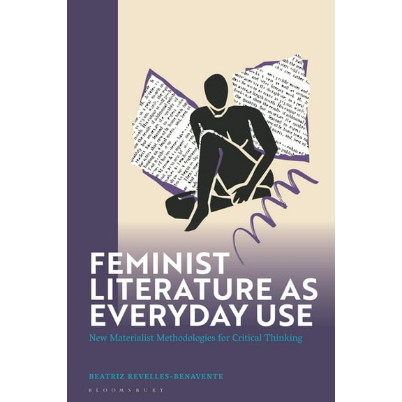 Feminist Literature as Everyday Use: New Materialist Methodologies for Critical Thinking, (Hardcover)