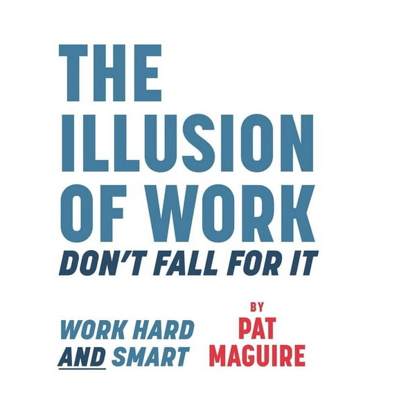 The Illusion of Work: Don't Fall For It, (Hardcover)