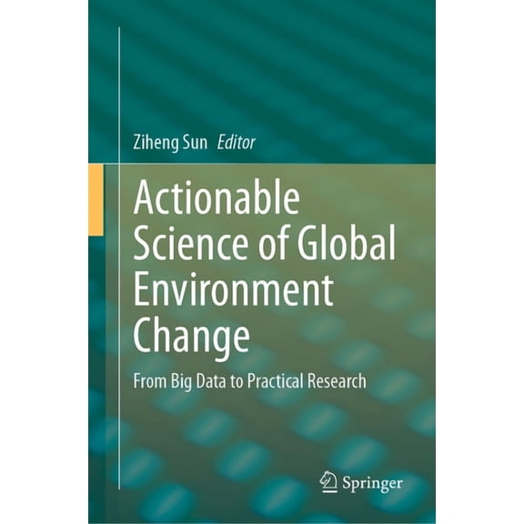 Actionable Science of Global Environment Change: From Big Data to Practical Research, (Hardcover)