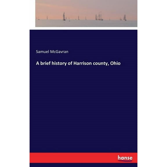 A brief history of Harrison county, Ohio, (Paperback)