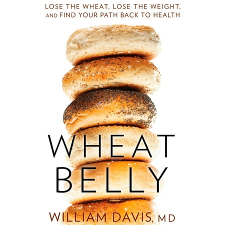 Wheat Belly : Lose the Wheat, Lose the Weight, and Find Your Path Back to (The Best Tips To Lose Belly Fat)