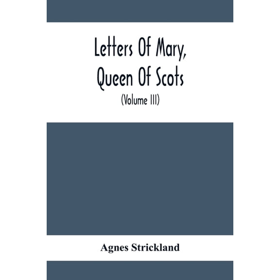 Letters Of Mary, Queen Of Scots, And Documents Connected With Her Personal History: Now First Published With An Introduc, (Paperback)