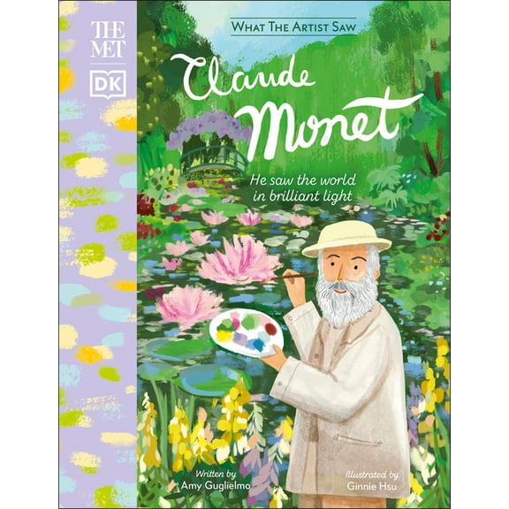 What the Artist Saw The Met Claude Monet: He Saw the World in Brilliant Light, (Hardcover)
