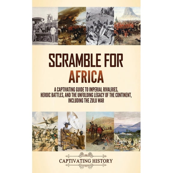 Scramble for Africa: A Captivating Guide to Imperial Rivalries, Heroic Battles, and the Unfolding Legacy of the Continen, (Hardcover)