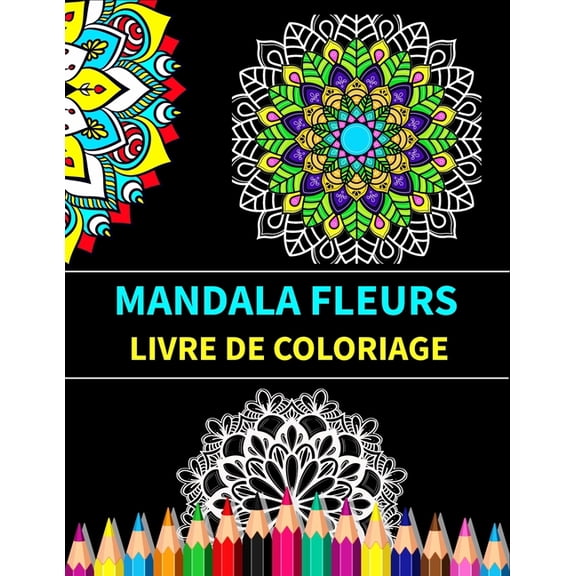Mandala fleurs livre de coloriage: Mandalas de fleurs Livre de coloriage anti-stress et relaxant, (Paperback)