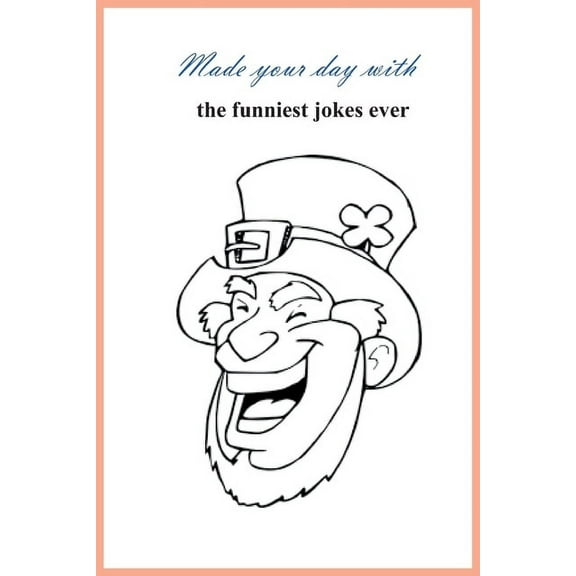 made your day with the funniest jokes ever: 76 pages of 70 funny jokes (Paperback)