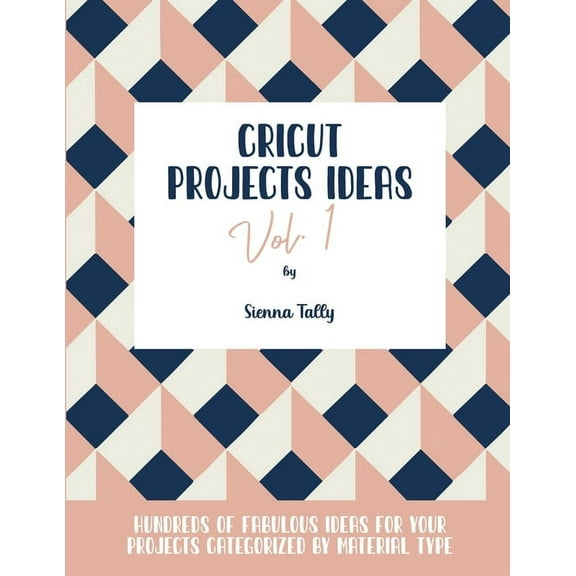 Cricut Project Ideas Vol.1: Hundreds of Fabulous Ideas for Your Projects Categorized by Material Type, (Paperback)