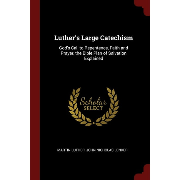 Luther's Large Catechism God's Call to Repentence, Faith and Prayer