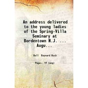 An address delivered to the young ladies of the Spring-Villa Seminary at Bordentown N.J. ... August 1839 ... 1839