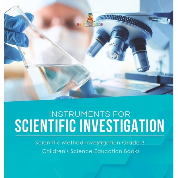 Instruments for Scientific Investigation Scientific Method Investigation Grade 3 Children's Science Education Books, (Hardcover)