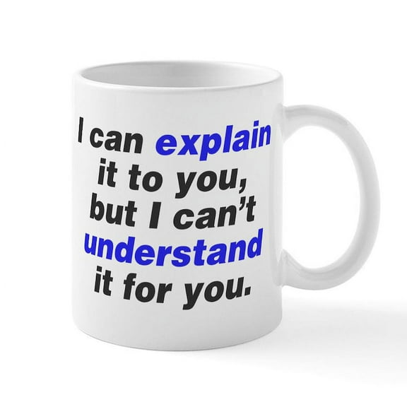 CafePress - I Can Explain It To You Mug - 11 oz Ceramic Mug - Novelty Coffee Tea Cup