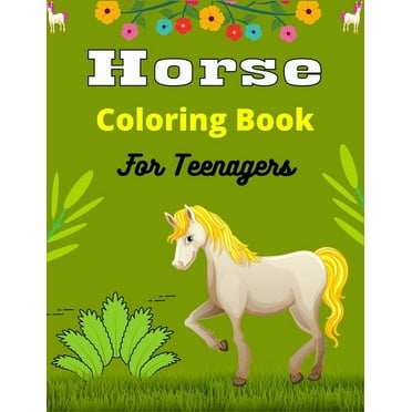 Horse Coloring Book For Teenagers: The Ultimate Lovely and Fun Horse and Pony Coloring Book For Girls and Boys (Beautiful gifts for Teens)