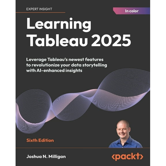 Learning Tableau 2025 - Sixth Edition: Leverage Tableau's newest features to revolutionize your data storytelling w, (Paperback)