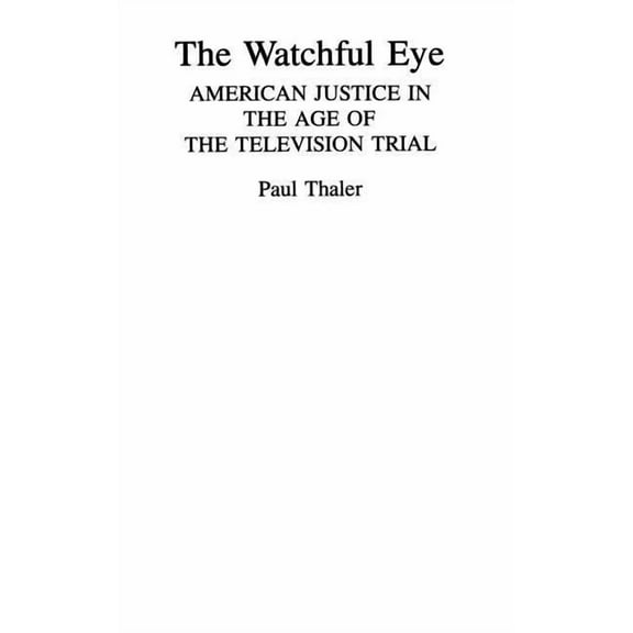 Contributions in American History The Watchful Eye: American Justice in the Age of the Television Trial, (Hardcover)
