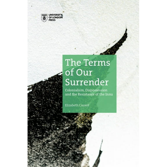 The Terms of Our Surrender : Colonialism, Dispossession and the Resistance of the Innu (Paperback)