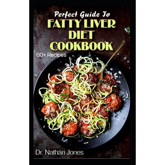 Perfect Guide To Fatty Liver Diet Cookbook: 60  Easy to prepare Low Fat and Vegetarian Recipes for Preventing and treating fatty liver diseases! (Paperback)