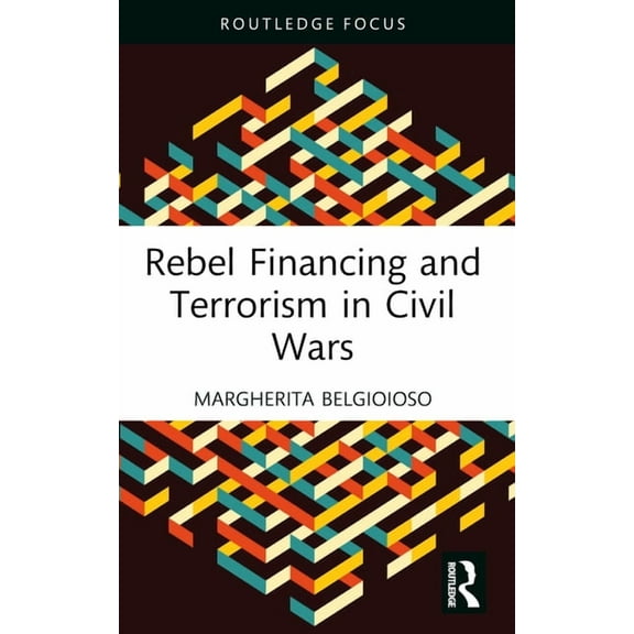 Routledge Studies in Civil Wars and Intr Rebel Financing and Terrorism in Civil Wars, (Paperback)