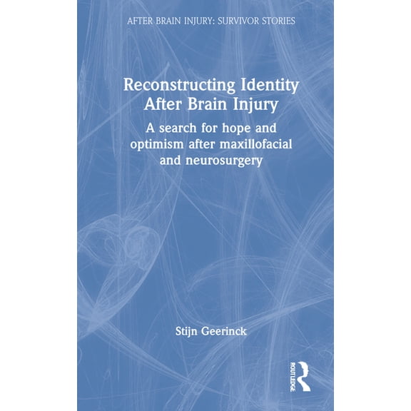 After Brain Injury: Survivor Stories Reconstructing Identity After Brain Injury: A Search for Hope and Optimism After Maxillofacial and Neurosurgery, (Hardcover)