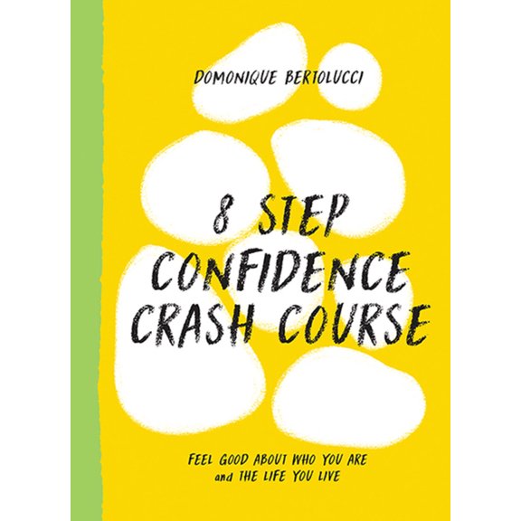 8 Step Confidence Crash Course : Feel Good About Who You Are and the Life You Live (Edition 1) (Hardcover)