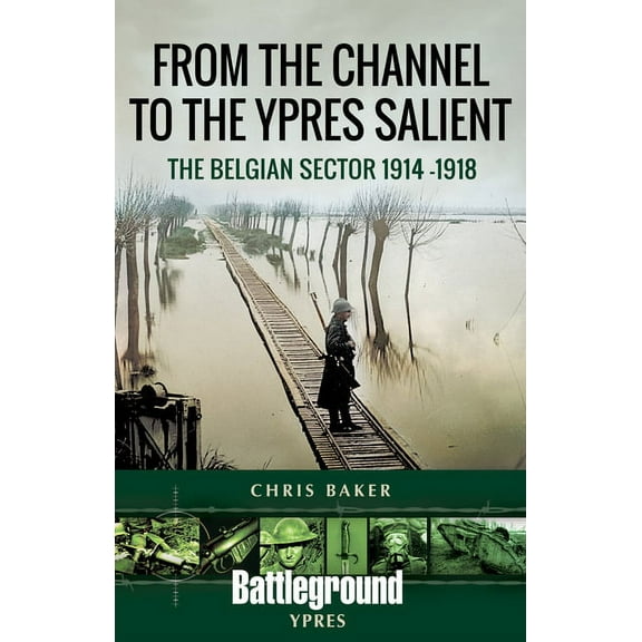 Battleground Books: Wwi: From the Channel to the Ypres Salient: The Belgian Sector 1914 -1918 (Paperback)
