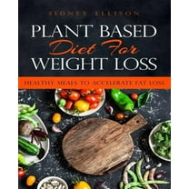 Plant Based Diet for Weight Loss: Healthy Meals to Accelerate Fat Loss!