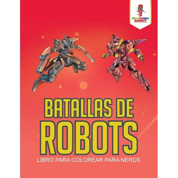 Batallas De Robots: Libro Para Colorear Para Nerds, (Paperback)