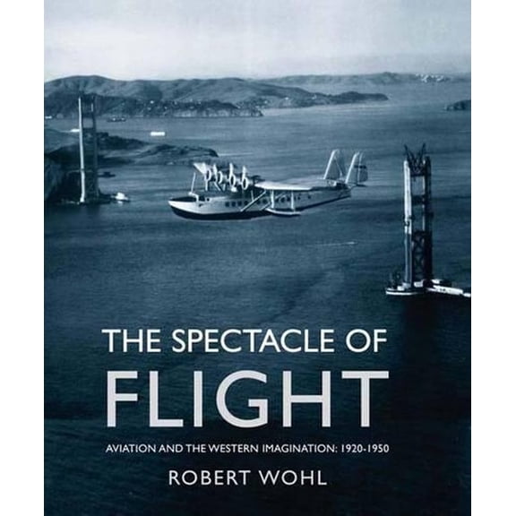 Pre-Owned The Spectacle of Flight: Aviation and the Western Imagination, 1920-1950 (Hardcover) 0300106920 9780300106923