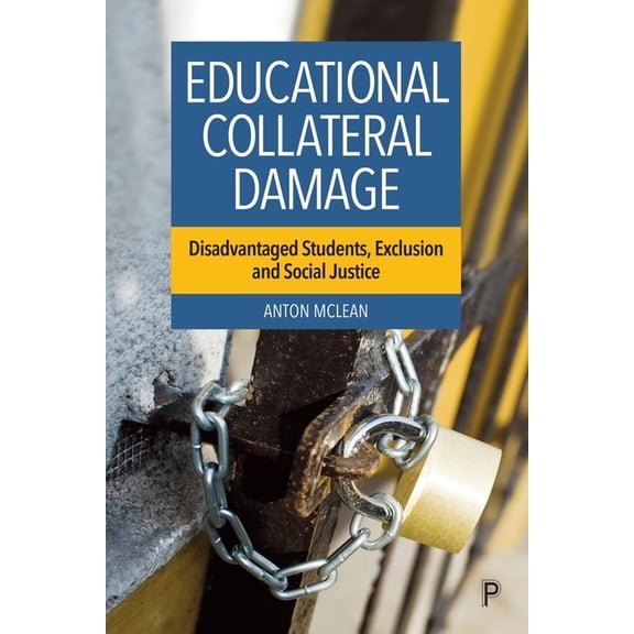 Educational Collateral Damage: Disadvantaged Students, Exclusion and Social Justice, (Hardcover)