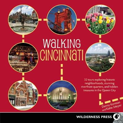 Walking Cincinnati : 32 Tours Exploring Historic Neighborhoods, Stunning Riverfront Quarters, and Hidden Treasures in the Queen