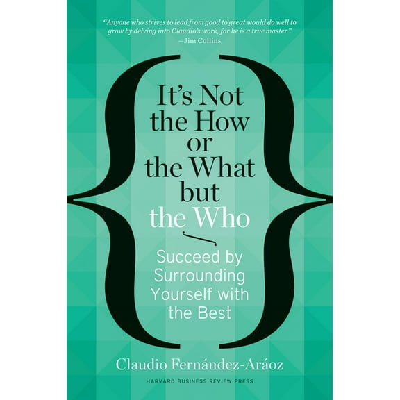 It's Not the How or the What But the Who: Succeed by Surrounding Yourself with the Best, (Hardcover)