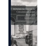 Minimum French Grammar and Reader: With Exercises and Graded Selections for Reading and Dictation, and Review Exercises for Translation Into French (Hardcover)