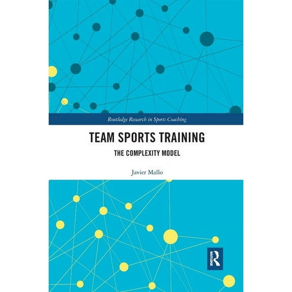 Routledge Research in Sports Coaching Team Sports Training: The Complexity Model, Book 10, (Paperback)