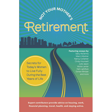 Not Your Mother's Retirement : Secrets for Today's Women to Live Fully During the Best Years of (Best Sellers By Year)
