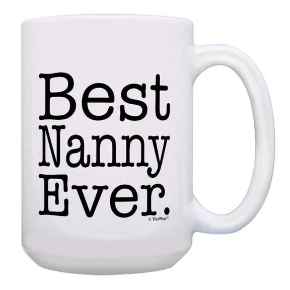 ThisWear Nanny Cup Best Nanny Ever Nanny Birthday Gifts Best Nanny Presents 15oz Coffee Mug