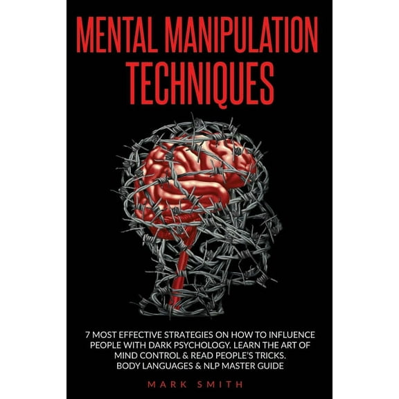 Mental Manipulation Techniques: 7 Most Effective Strategies on How to Influence People with Dark Psychology. Learn the Art of Mind Control & Read People's Tricks. Body Languages & NLP Master Guide (Pa