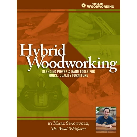 Hybrid Woodworking : Blending Power & Hand Tools for Quick, Quality Furniture