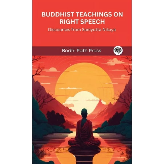 Buddhist Teachings on Right Speech: Discourses from Samyutta Nikaya (From Bodhi Path Press), (Hardcover)