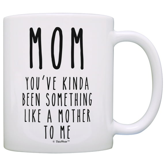 ThisWear Mom Gifts You've Been Something Like a Mother to Me Funny Mother's Day Gift for Mom 11 ounce Coffee Mug