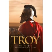 Troy : The Epic Battle As Told in Homer?s Iliad