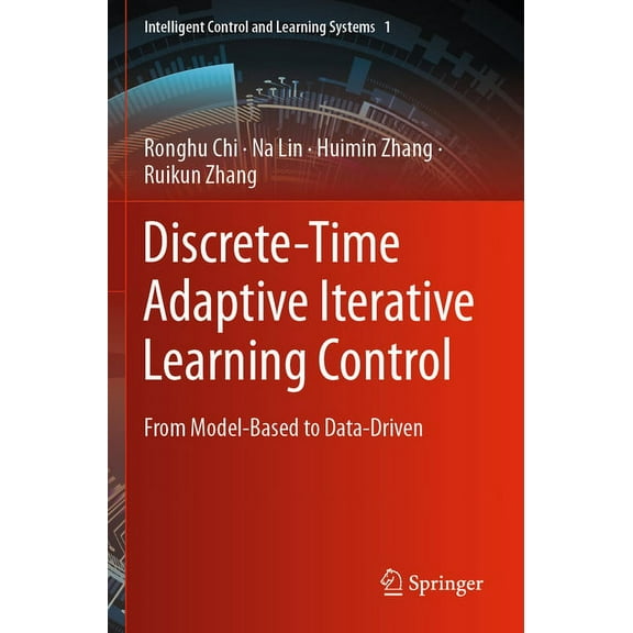 Intelligent Control and Learning Systems Discrete-Time Adaptive Iterative Learning Control: From Model-Based to Data-Driven, Book 1, (Paperback)