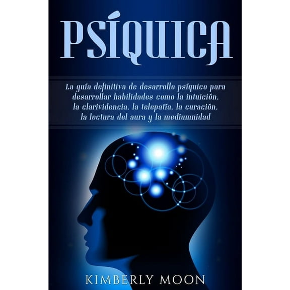 Psíquica: La guía definitiva de desarrollo psíquico para desarrollar habilidades como la intuición, la clarividencia, la, (Paperback)
