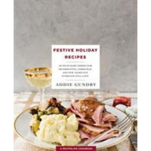 Pre-Owned Festive Holiday Recipes: 103 Must-Make Dishes for Thanksgiving, Christmas, and New Year's Eve Everyone Will Love (Paperback) 1250146364 9781250146366