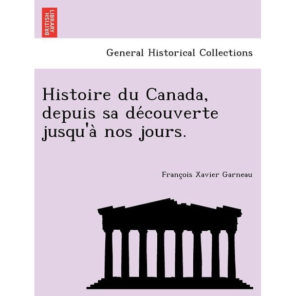 Histoire Du Canada, Depuis Sa de Couverte Jusqu'a Nos Jours. (Paperback)